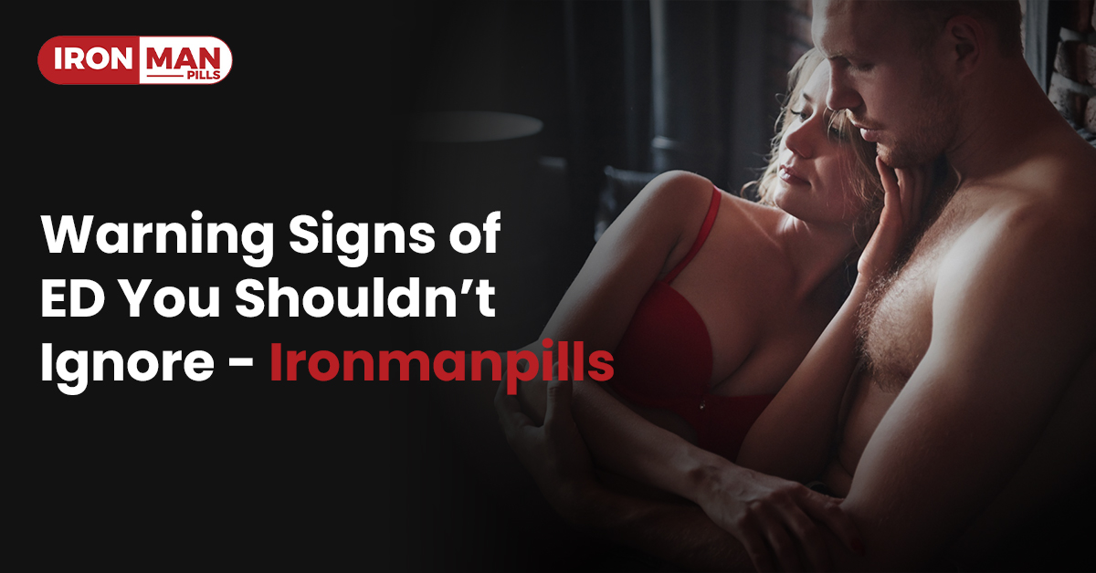 Warning Signs of ED You Shouldn’t Ignore - Ironmanpills